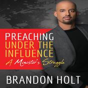 Preaching Under the Influence, A Minister’s Struggle  by  Brandon Holt audiobook