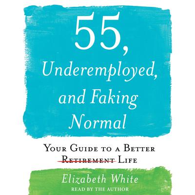 55, Underemployed, and Faking Normal by Elizabeth White audiobook