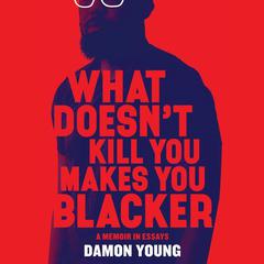 What Doesn't Kill You Makes You Blacker by Damon Young audiobook