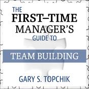 The First-Time Manager's Guide to Team Building by  Gary S. Topchik audiobook