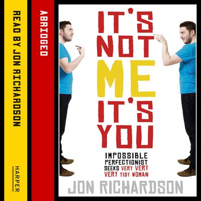 It’s Not Me, It’s You! by Jon Richardson audiobook