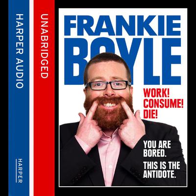 Work! Consume! Die! by Frankie Boyle audiobook