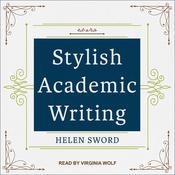 Stylish Academic Writing by  Helen Sword audiobook