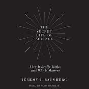 The Secret Life of Science by  Jeremy J. Baumberg audiobook
