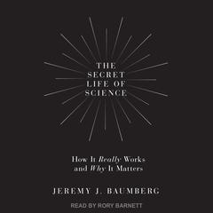 The Secret Life of Science by Jeremy J. Baumberg audiobook