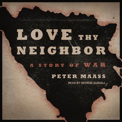 Love Thy Neighbor by Peter Maass audiobook