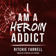 I Am A Heroin Addict by Ritchie Farrell audiobook