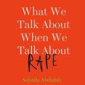 What We Talk About When We Talk About Rape by  Sohaila Abdulali audiobook