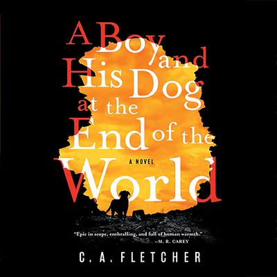 A Boy and His Dog at the End of the World by C. A. Fletcher audiobook