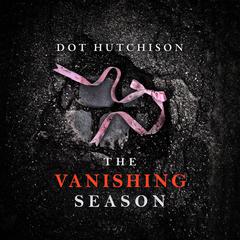 The Vanishing Season by Dot Hutchison audiobook