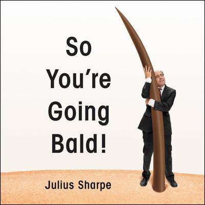 So You're Going Bald! by Julius Sharpe audiobook
