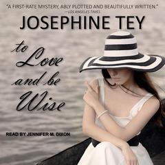 To Love and Be Wise by Josephine Tey audiobook