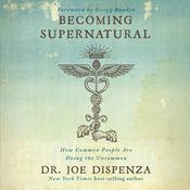 Becoming Supernatural: How Common People Are Doing The Uncommon by  Dr. Joe Dispenza audiobook