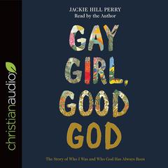 Gay Girl, Good God by Jackie Hill Perry audiobook