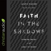Faith in the Shadows by  Austin Fischer audiobook