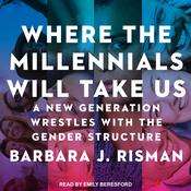 Where the Millennials Will Take Us by  Barbara J. Risman audiobook