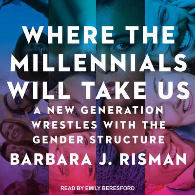 Where the Millennials Will Take Us by Barbara J. Risman audiobook
