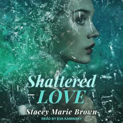 Shattered Love by Stacey Marie Brown audiobook