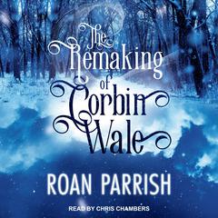The Remaking of Corbin Wale by Roan Parrish audiobook