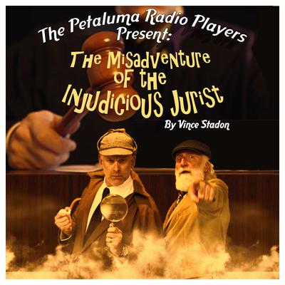 The Petaluma Radio Players Present: The Misadventure of the Injudicious Jurist by Vince Stadon audiobook