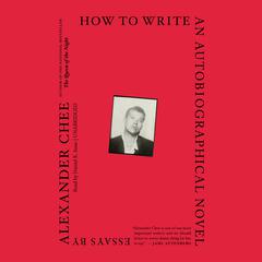 How to Write an Autobiographical Novel by Alexander  Chee audiobook