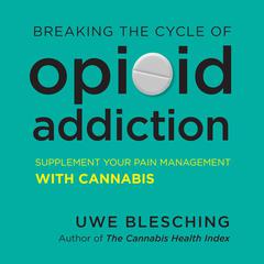 Breaking the Cycle of Opioid Addiction by Uwe Blesching audiobook