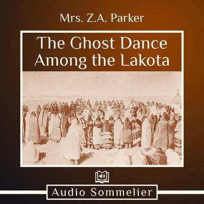 The Ghost Dance Among the Lakota by Mrs. Z.A. Parker audiobook