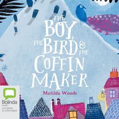 The Boy, the Bird, and the Coffin Maker by Matilda Woods audiobook