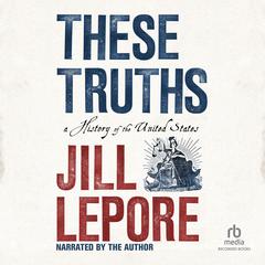 These Truths by Jill Lepore audiobook