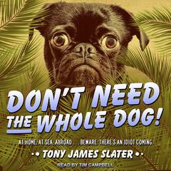 Don't Need The Whole Dog! by Tony James Slater audiobook