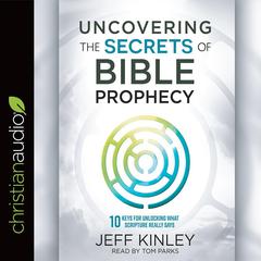 Uncovering the Secrets of Bible Prophecy by Jeff Kinley audiobook