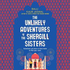 The Unlikely Adventures of the Shergill Sisters by Balli Kaur Jaswal audiobook