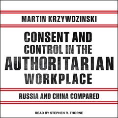 Consent and Control in the Authoritarian Workplace by Martin Krzywzinski audiobook