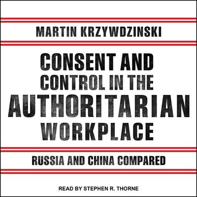 Consent and Control in the Authoritarian Workplace by Martin Krzywzinski audiobook