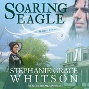 Soaring Eagle by  Stephanie Grace Whitson audiobook