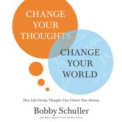 Change Your Thoughts, Change Your World by  Bobby Schuller audiobook