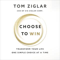 Choose to Win by Tom Ziglar audiobook