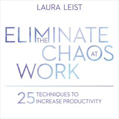 Eliminate the Chaos at Work by Laura Leist audiobook