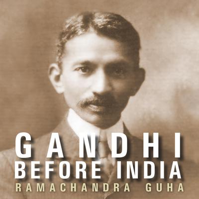 Gandhi Before India by Ramachandra Guha audiobook