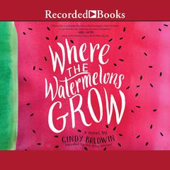 Where the Watermelons Grow by Cindy Baldwin audiobook