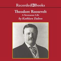 Theodore Roosevelt by Kathleen Dalton audiobook