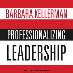 Professionalizing Leadership by Barbara Kellerman audiobook