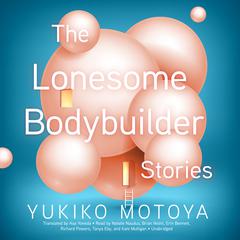 The Lonesome Bodybuilder by Yukiko Motoya audiobook