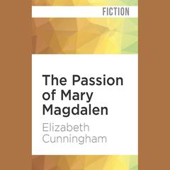 The Passion of Mary Magdalen by Elizabeth Cunningham audiobook