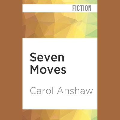 Seven Moves by Carol Anshaw audiobook