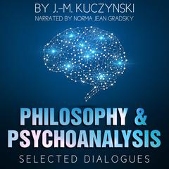 Philosophy and Psychoanalysis : Selected Dialogues by J. M. Kuczynski audiobook