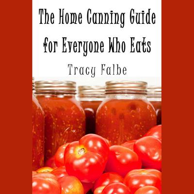 The Home Canning Guide for Everyone Who Eats by Tracy Falbe audiobook