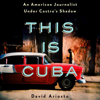 This Is Cuba by David Ariosto audiobook