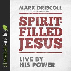 Spirit-Filled Jesus by Mark Driscoll audiobook