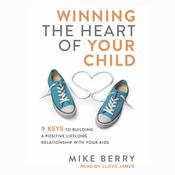 Winning the Heart of Your Child by  Mike Berry audiobook